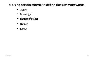 b. Using certain criteria to define the summary words:
 Alert
 Lethargy
 Obtundation
 Stupor
 Coma
8/31/2023 20
 