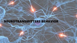 NEUROTRANSMITTERS BEHAVIOR
22
 