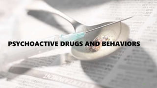 PSYCHOACTIVE DRUGS AND BEHAVIORS
32
 