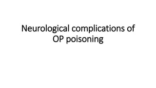 Neurological complications of
OP poisoning
 
