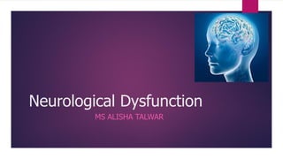 Neurological Dysfunction
MS ALISHA TALWAR
 