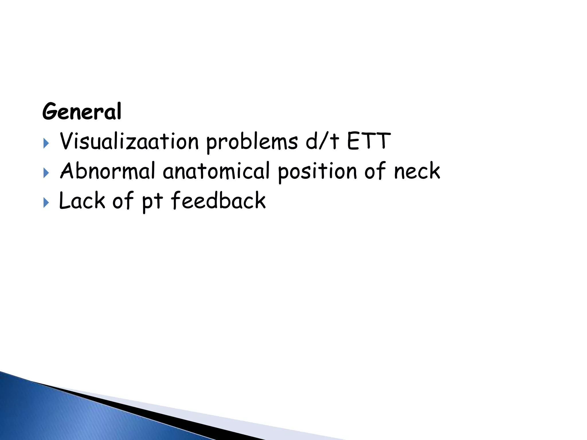 General
 Visualizaation problems d/t ETT
 Abnormal anatomical position of neck
 Lack of pt feedback
 