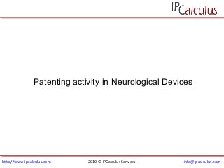 http://www.ipcalculus.com 2010 © IPCalculus Services info@ipcalculus.com
Patenting activity in Neurological Devices
 