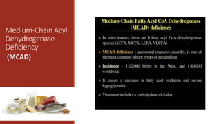 Medium-Chain Acyl
Dehydrogenase
Deficiency
(MCAD)
 