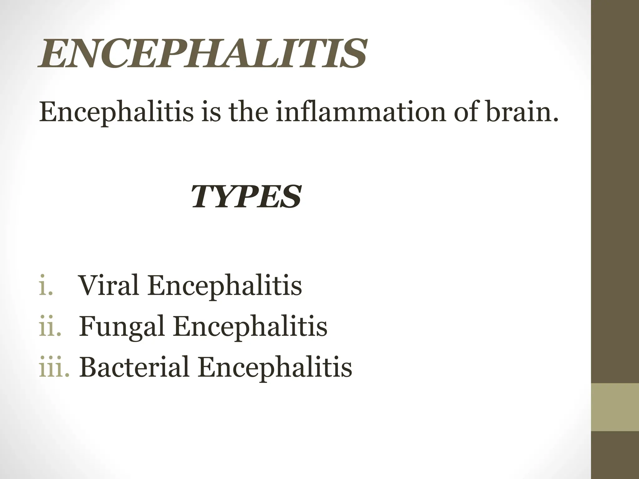 ENCEPHALITIS
Encephalitis is the inflammation of brain.
TYPES
i. Viral Encephalitis
ii. Fungal Encephalitis
iii. Bacterial Encephalitis
 