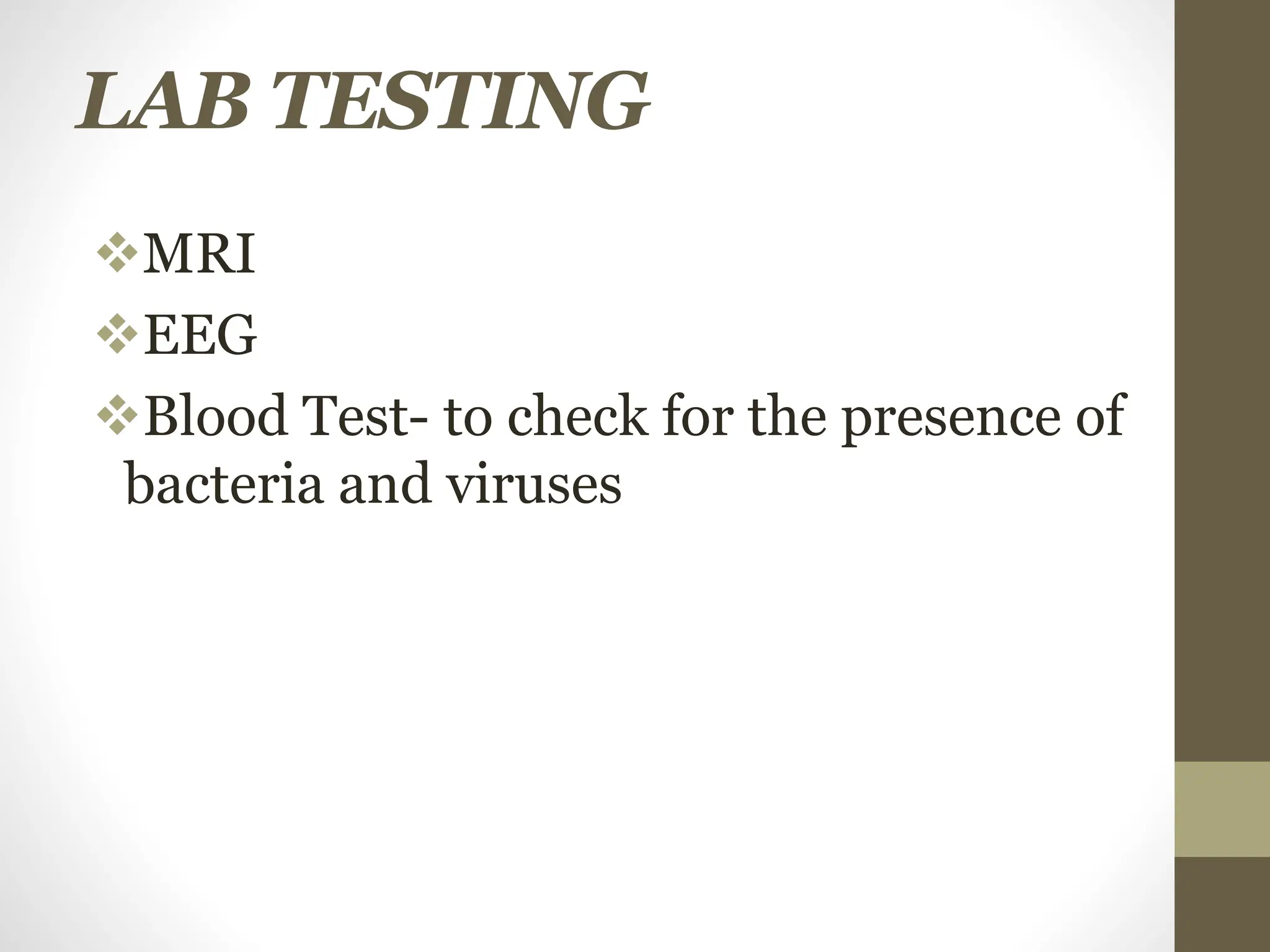 LAB TESTING
MRI
EEG
Blood Test- to check for the presence of
bacteria and viruses
 