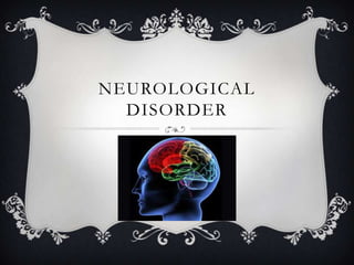 NEUROLOGICAL
DISORDER
 