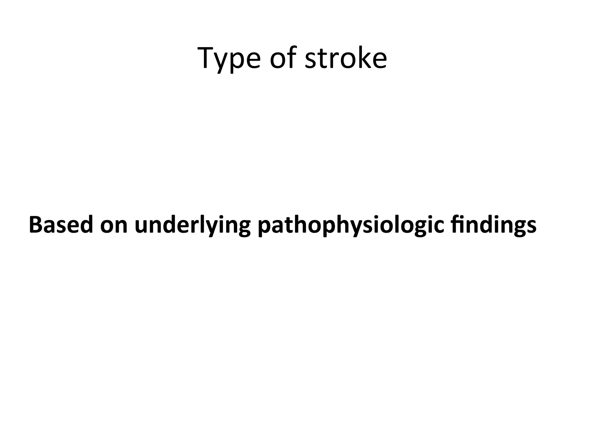 Type of stroke
Based on underlying pathophysiologic findings
 
