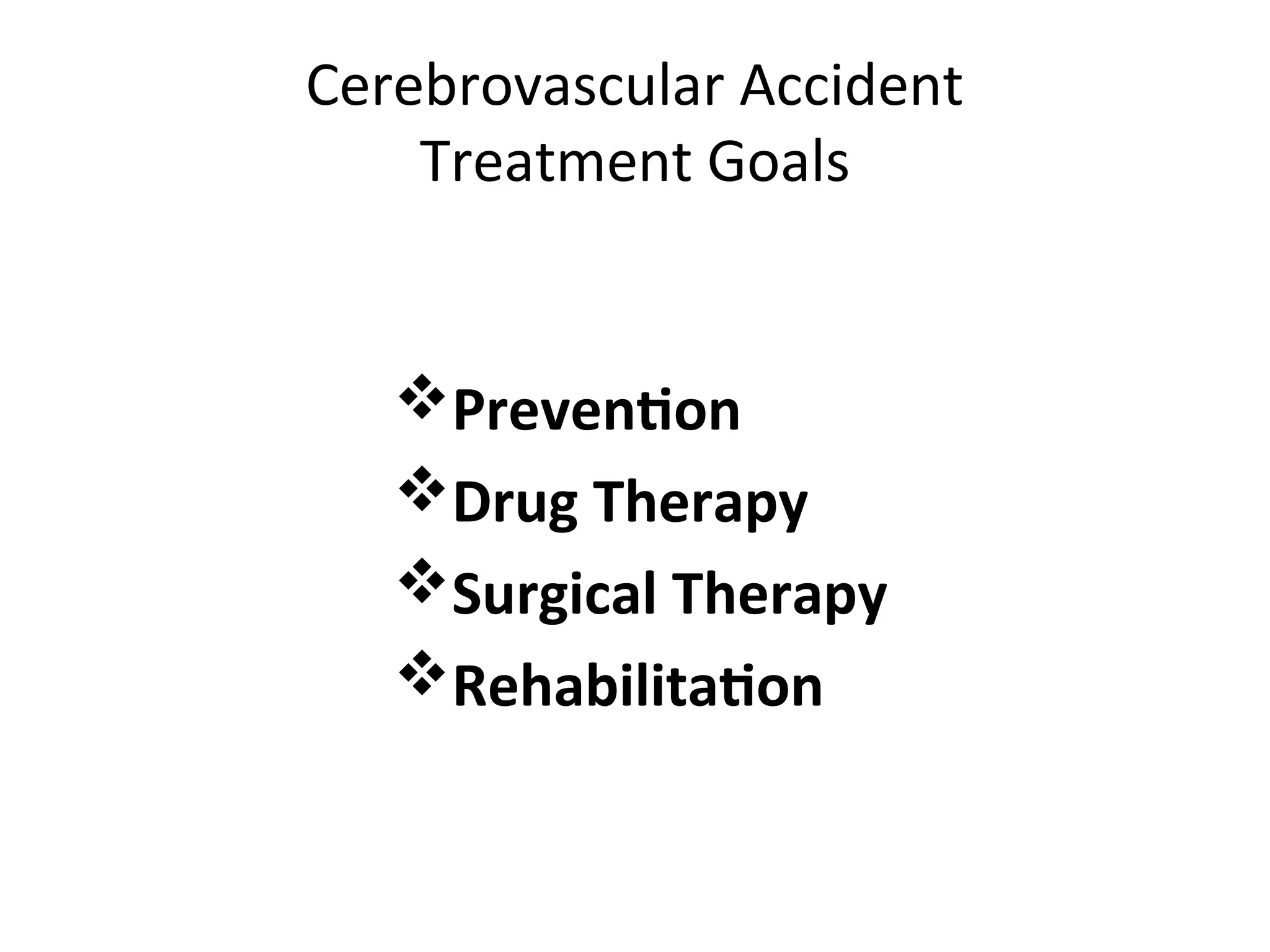 Cerebrovascular Accident
Treatment Goals
Prevention
Drug Therapy
Surgical Therapy
Rehabilitation
 