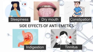 Sleepiness Dry mouth Constipation
Indigestion Tinnitus
SIDE EFFECTS OF ANTI EMETICS
 