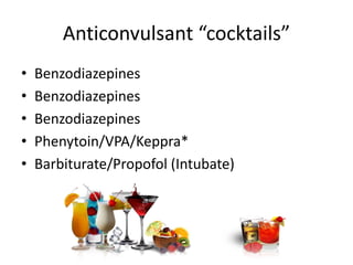 Anticonvulsant “cocktails”
• Benzodiazepines
• Benzodiazepines
• Benzodiazepines
• Phenytoin/VPA/Keppra*
• Barbiturate/Propofol (Intubate)
 