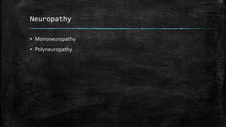 Neuropathy
▪ Mononeuropathy
▪ Polyneuropathy
 