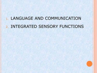 1.   LANGUAGE AND COMMUNICATION

2.   INTEGRATED SENSORY FUNCTIONS
 