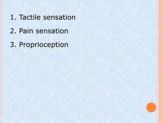 1. Tactile sensation
2. Pain sensation

3. Proprioception
 