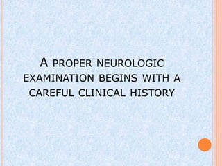 A PROPER NEUROLOGIC
EXAMINATION BEGINS WITH A
 CAREFUL CLINICAL HISTORY
 