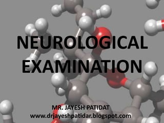 NEUROLOGICAL
EXAMINATION
MR. JAYESH PATIDAT
www.drjayeshpatidar.blogspot.com
 