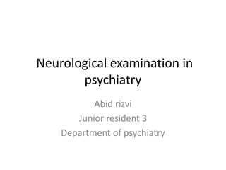 Neurological examination in
psychiatry
Abid rizvi
Junior resident 3
Department of psychiatry
 