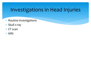  Routine investigations
 Skull x-ray
 CT scan
 MRI
Investigations in Head Injuries
 