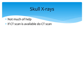  Not much of help
 If CT scan is available do CT scan
Skull X-rays
 