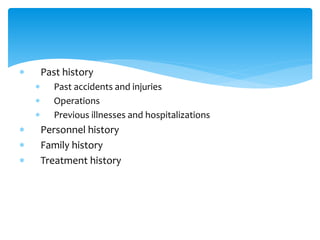  Past history
 Past accidents and injuries
 Operations
 Previous illnesses and hospitalizations
 Personnel history
 Family history
 Treatment history
 
