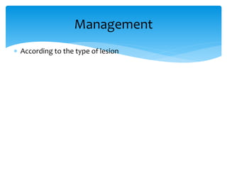  According to the type of lesion
Management
 