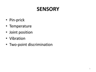 SENSORY
• Pin-prick
• Temperature
• Joint position
• Vibration
• Two-point discrimination
9
 
