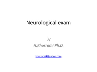 Neurological exam
By
H.Khorrami Ph.D.
khorrami4@yahoo.com
 