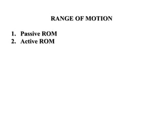 RANGE OF MOTION
1. Passive ROM
2. Active ROM
 