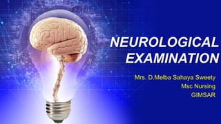 NEUROLOGICAL
EXAMINATION
Mrs. D.Melba Sahaya Sweety
Msc Nursing
GIMSAR
 