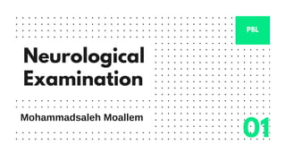 Neurological
Examination
PBL
01
Mohammadsaleh Moallem
 