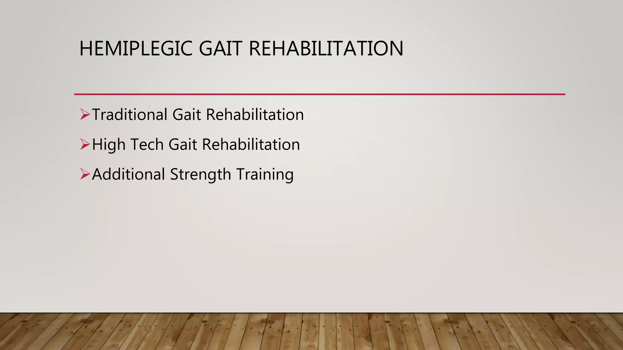 HEMIPLEGIC GAIT REHABILITATION
Traditional Gait Rehabilitation
High Tech Gait Rehabilitation
Additional Strength Training
 