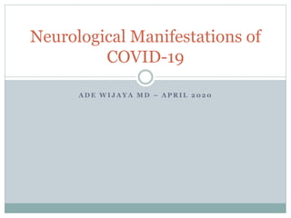 A D E W I J A Y A M D – A P R I L 2 0 2 0
Neurological Manifestations of
COVID-19
 