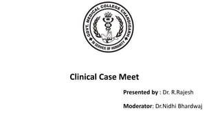 Clinical Case Meet
Presented by : Dr. R.Rajesh
Moderator: Dr.Nidhi Bhardwaj
 