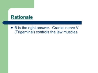 Rationale B is the right answer.  Cranial nerve V (Trigeminal) controls the jaw muscles 