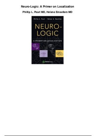 Neuro-Logic: A Primer on Localization
Phillip L. Pearl MD, Helene Emsellem MD
 
