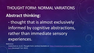 THOUGHT FORM: NORMAL VARIATIONS
Abstract thinking:
- thought that is almost exclusively
informed by cognitive abstractions...