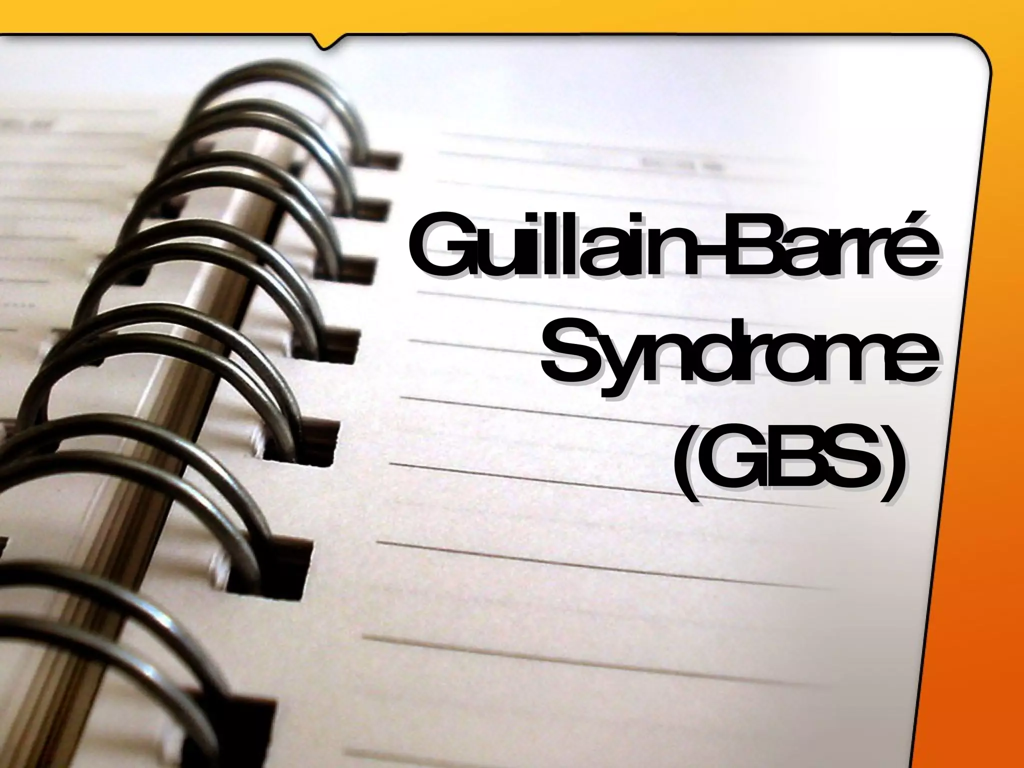 Guillain-Barr é  Syndrome (GBS)   