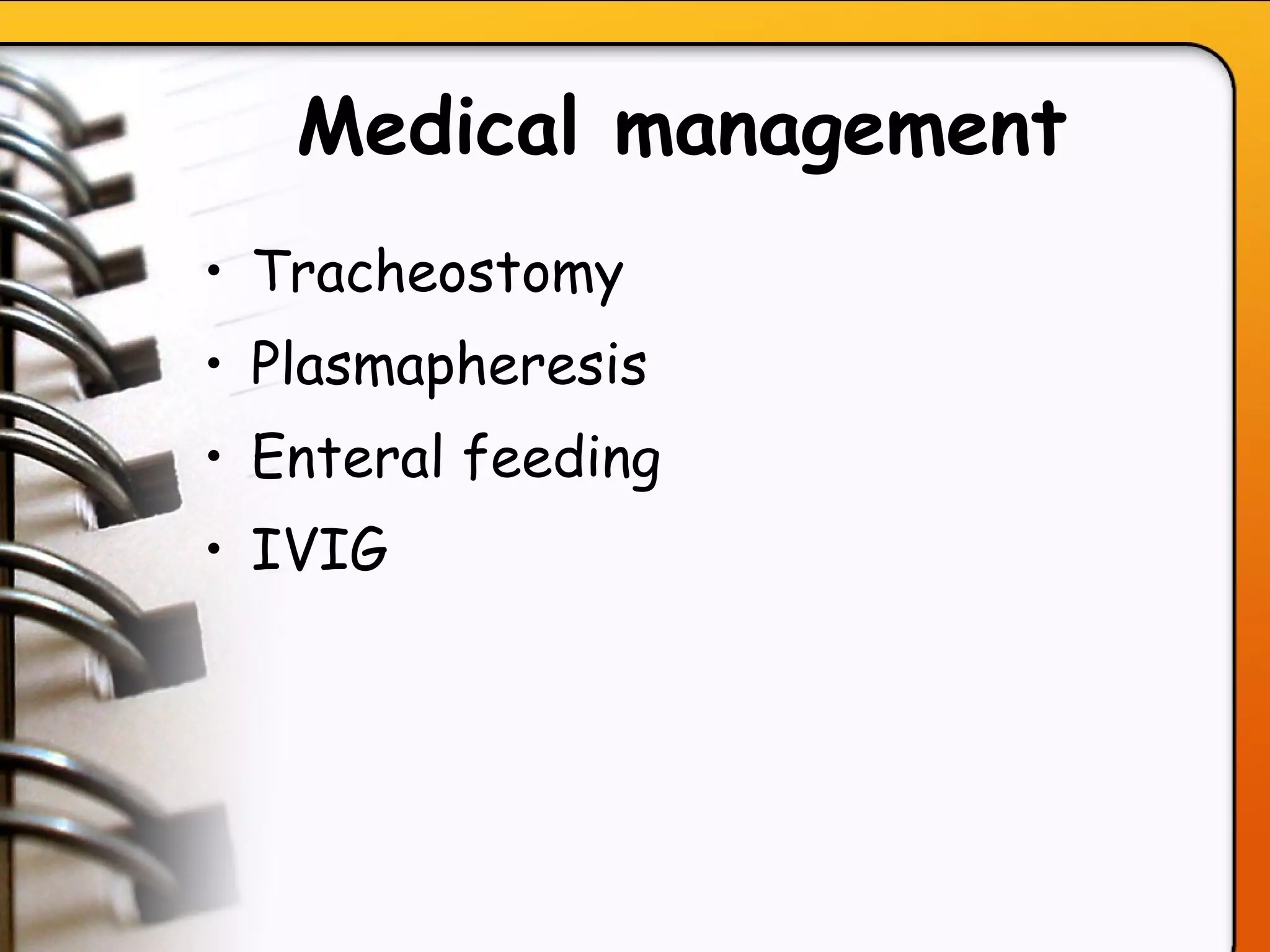 Medical management  Tracheostomy Plasmapheresis Enteral feeding  IVIG 