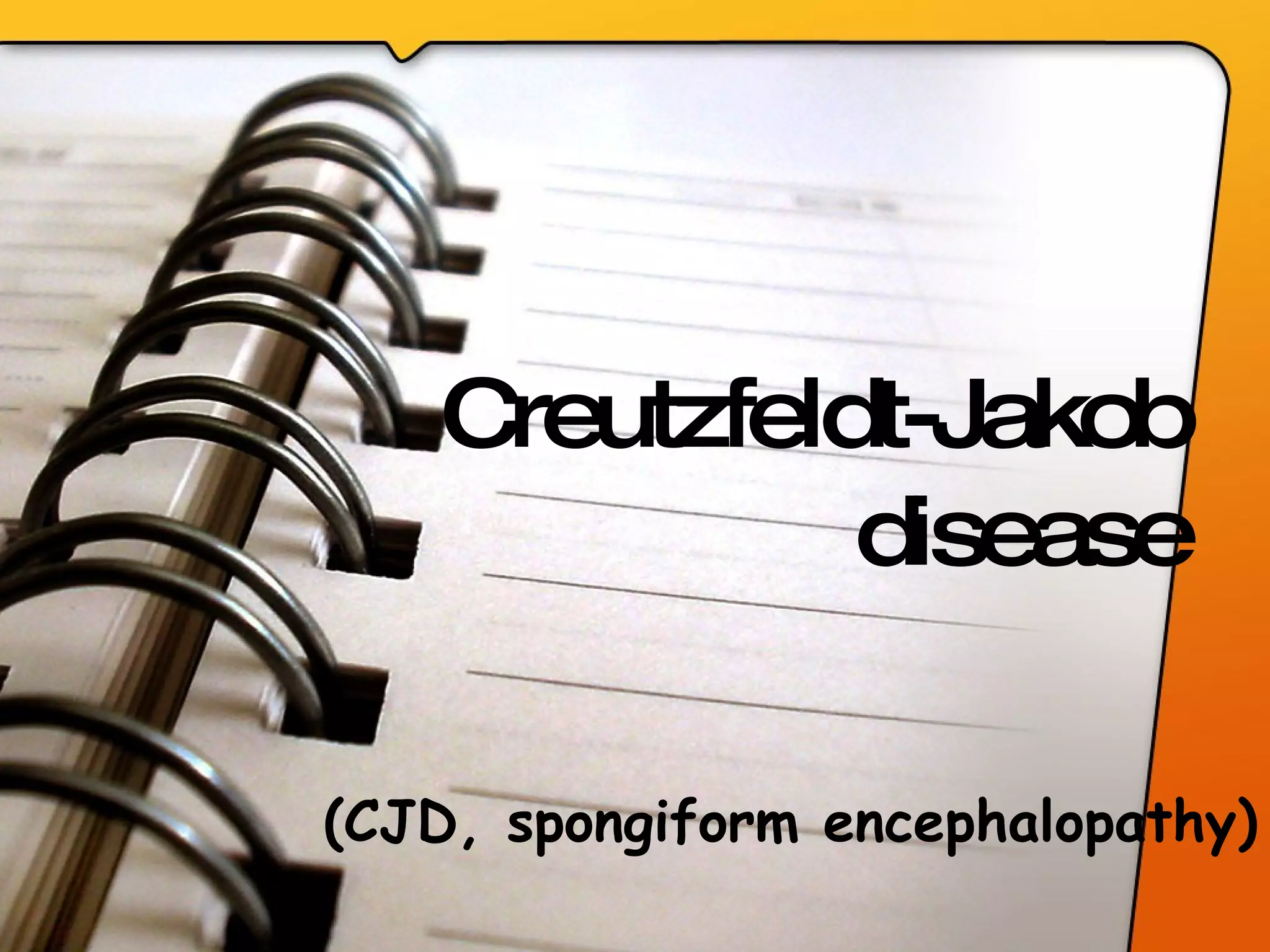 Creutzfeldt-Jakob disease (CJD, spongiform encephalopathy) 