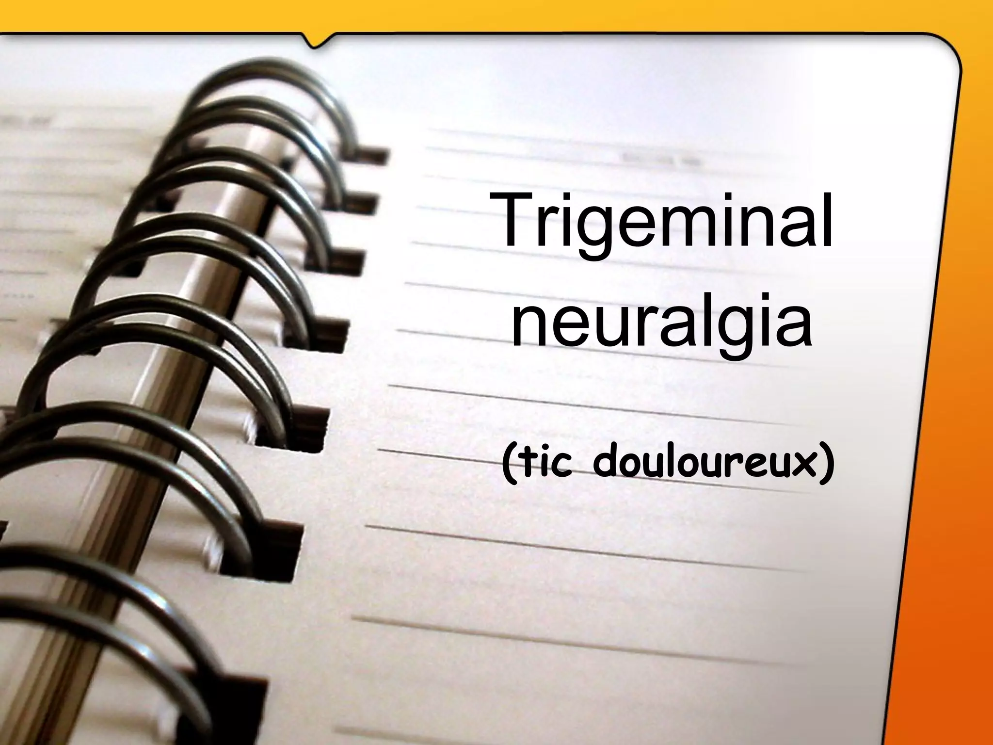 Trigeminal neuralgia (tic douloureux) 