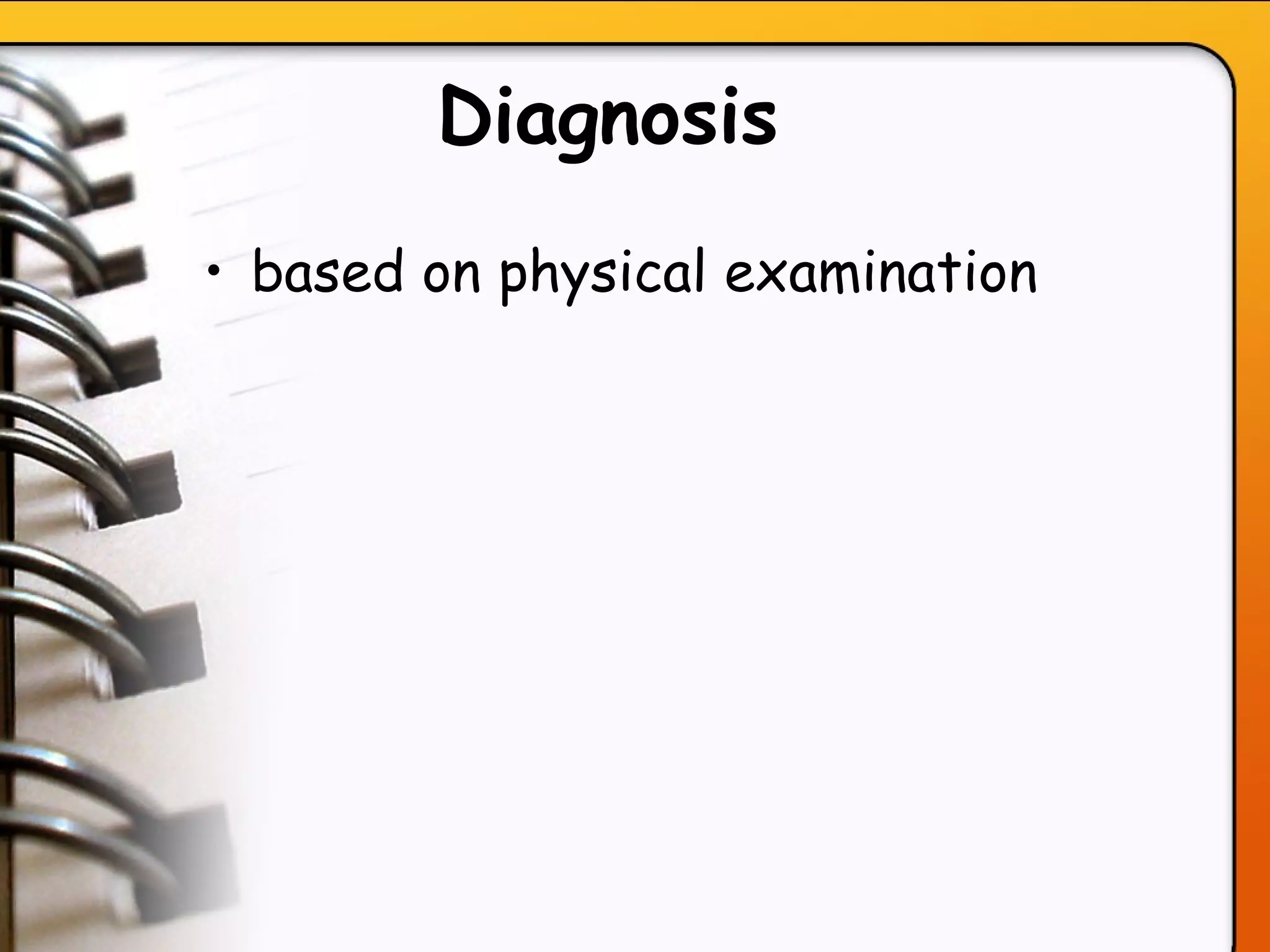 Diagnosis   based on physical examination   