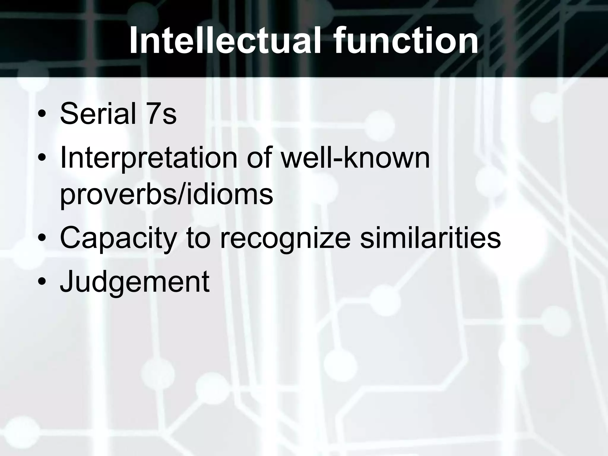 Intellectual function Serial 7sInterpretation of well-known proverbs/idiomsCapacity to recognize similaritiesJudgement