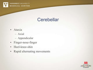 Cerebellar
• Ataxia
– Axial
– Appendicular
• Finger-nose-finger
• Heel-knee-shin
• Rapid alternating movements
 
