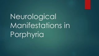 Neurological 
Manifestations in 
Porphyria 
 