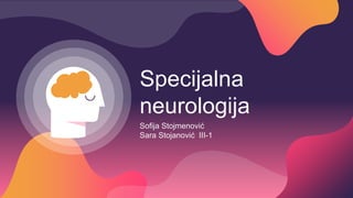 Specijalna
neurologija
Sofija Stojmenović
Sara Stojanović III-1
 