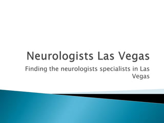Finding the neurologists specialists in Las
                                     Vegas
 