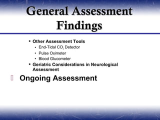 General Assessment
       Findings
     Other Assessment Tools
      • End-Tidal CO2 Detector
      • Pulse Oximeter
      • Blood Glucometer
     Geriatric Considerations in Neurological
      Assessment

 Ongoing Assessment
 
