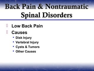 Back Pain & Nontraumatic
    Spinal Disorders
 Low Back Pain
 Causes
     Disk Injury
     Vertebral Injury
     Cysts & Tumors
     Other Causes
 