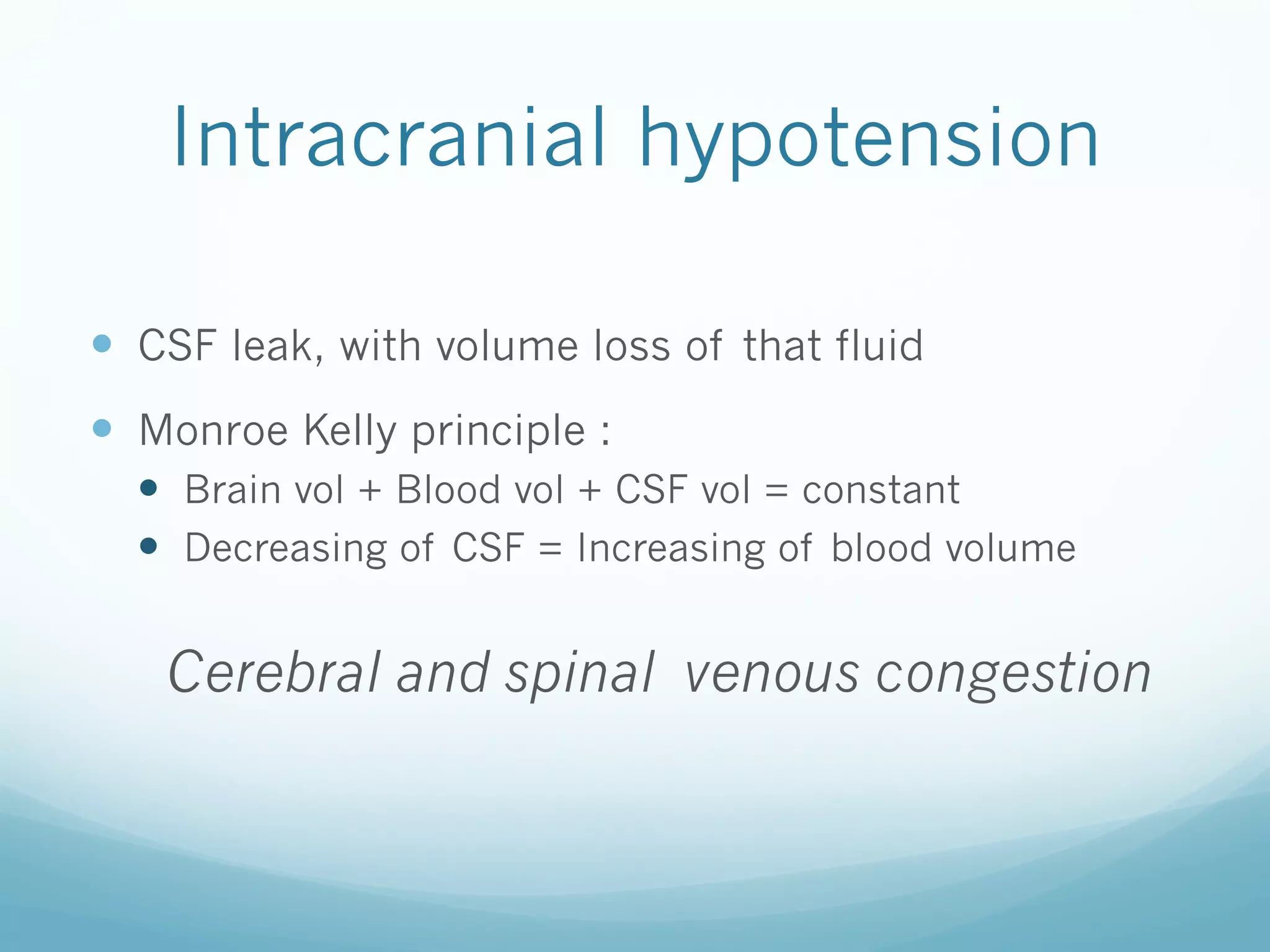 Intracranial hypotension
—  CSF leak, with volume loss of that fluid
—  Monroe Kelly principle :
—  Brain vol + Blood vol + CSF vol = constant
—  Decreasing of CSF = Increasing of blood volume

Cerebral and spinal venous congestion

 