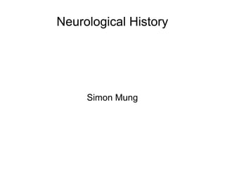 Neurological History
Simon Mung
 
